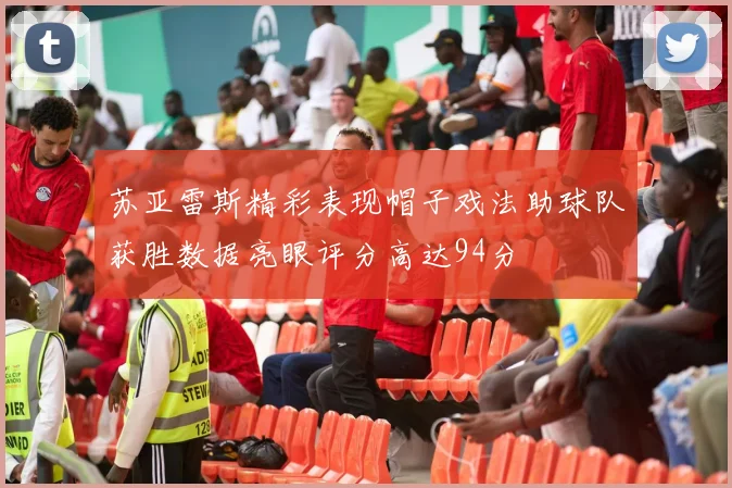 苏亚雷斯精彩表现帽子戏法助球队获胜数据亮眼评分高达94分